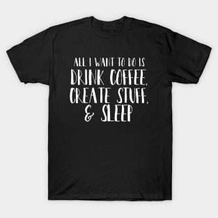 DRINK COFFEE CREATE STUFF SLEEP T-Shirt